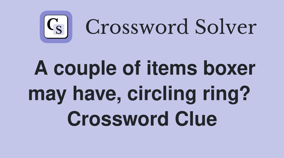 A couple of items boxer may have, circling ring?  Crossword Clue