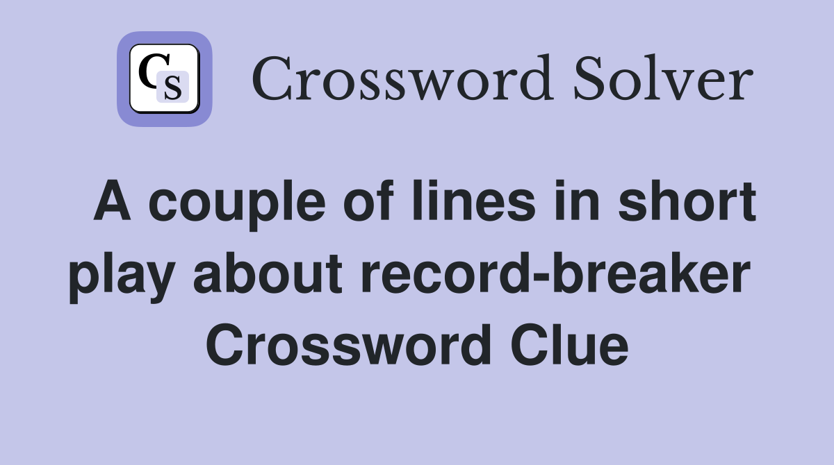 A couple of lines in short play about record-breaker  Crossword Clue