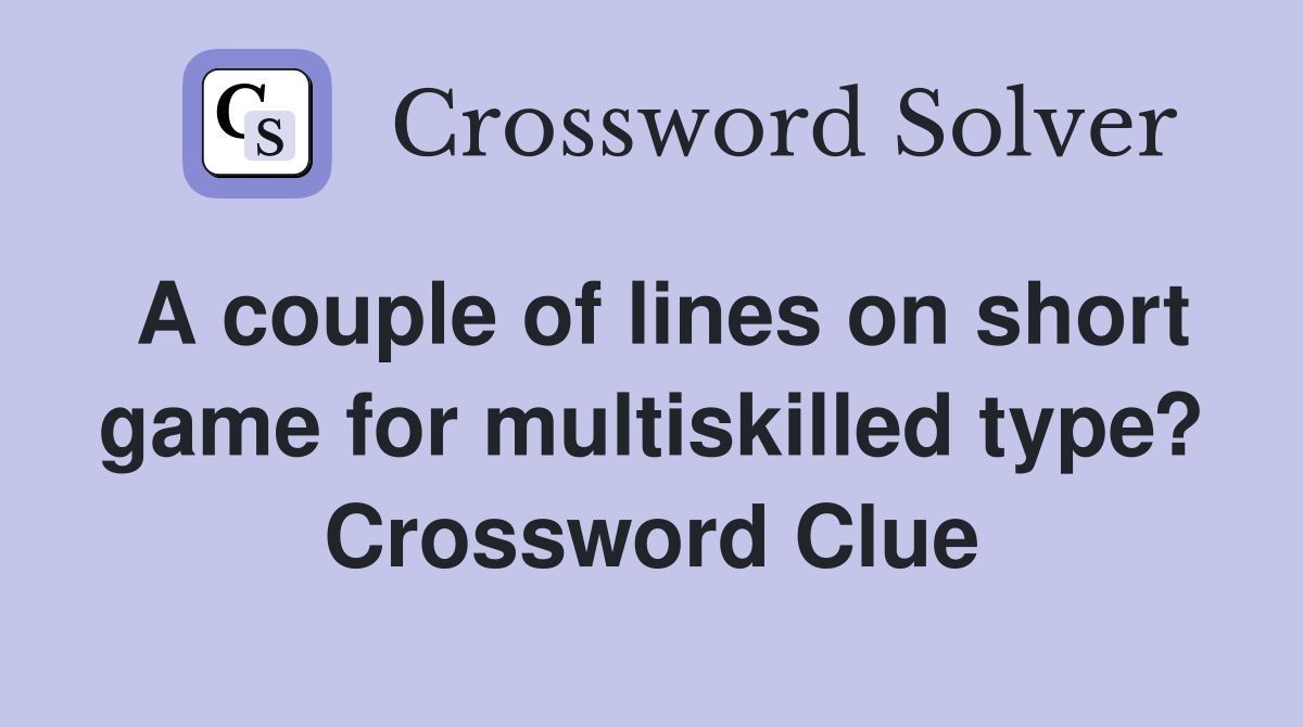 A couple of lines on short game for multiskilled type? Crossword Clue