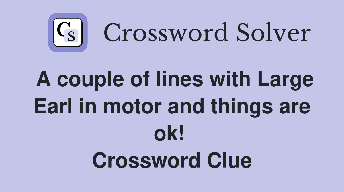 A couple of lines with Large Earl in motor and things are ok!  Crossword Clue