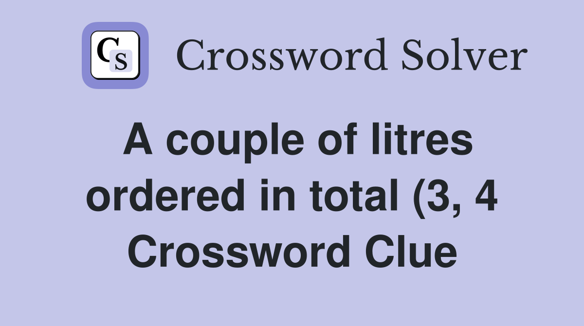 A couple of litres ordered in total (3 4) Crossword Clue Answers A couple of litres ordered in total (3 4) Crossword Clue Answers