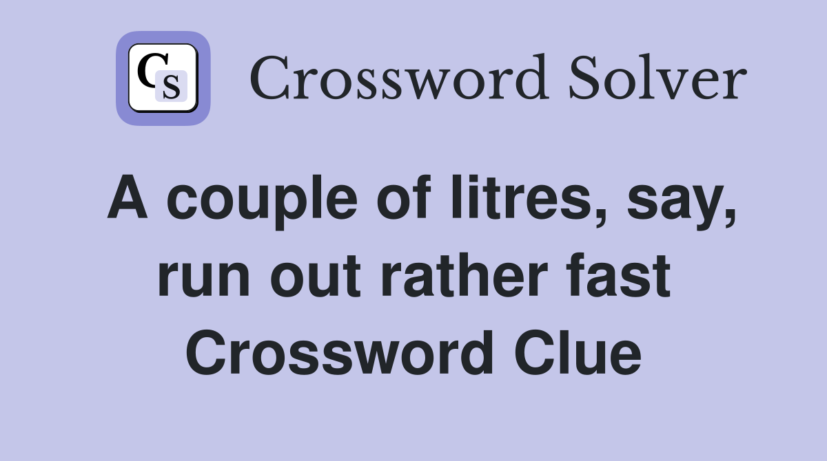 A couple of litres, say, run out rather fast Crossword Clue