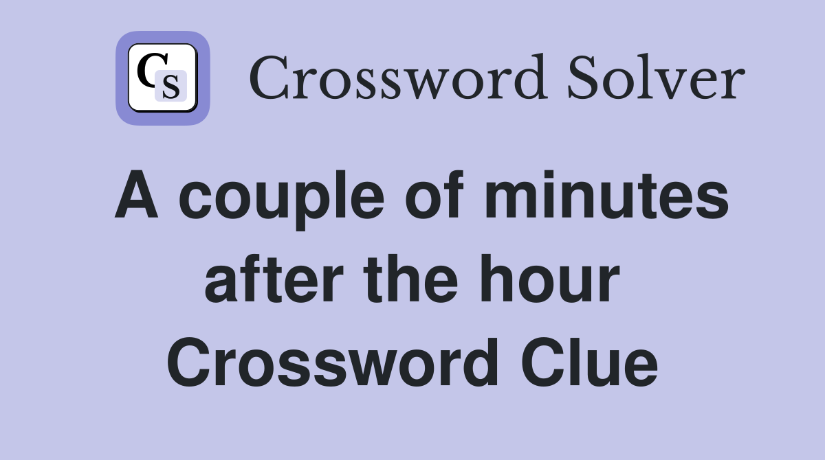 A couple of minutes after the hour Crossword Clue