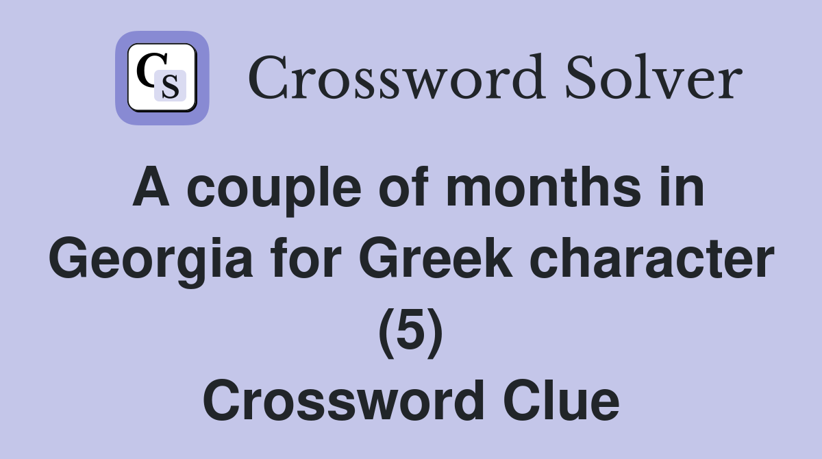 A couple of months in Georgia for Greek character (5) Crossword Clue