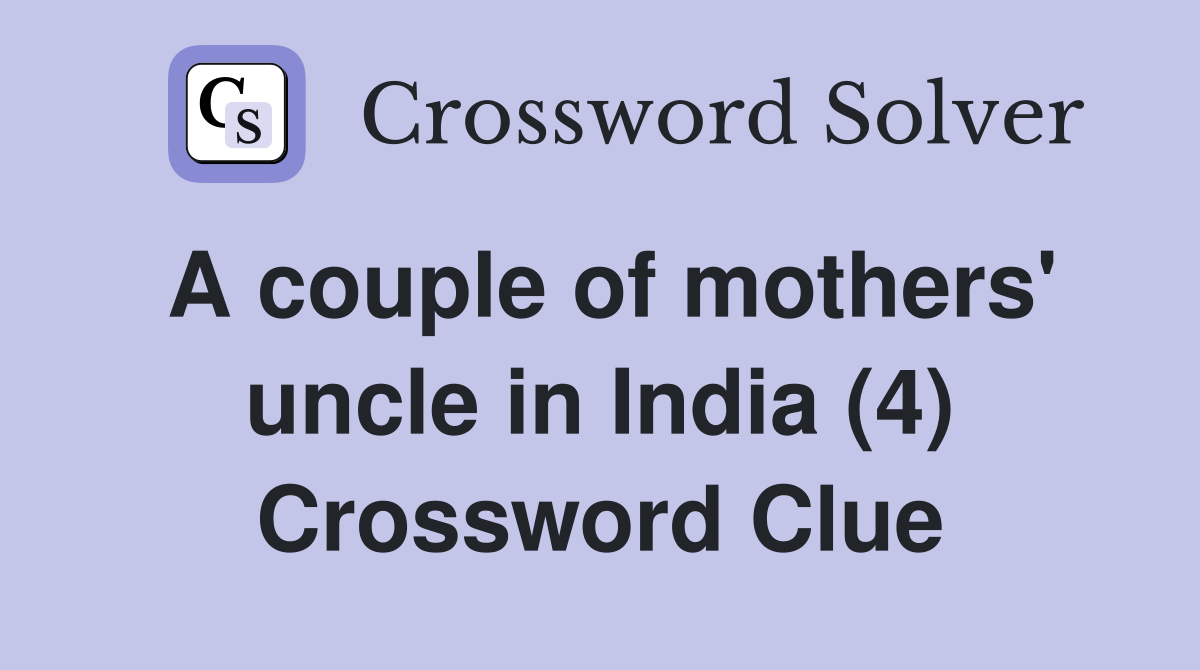 A couple of mothers' uncle in India (4) Crossword Clue