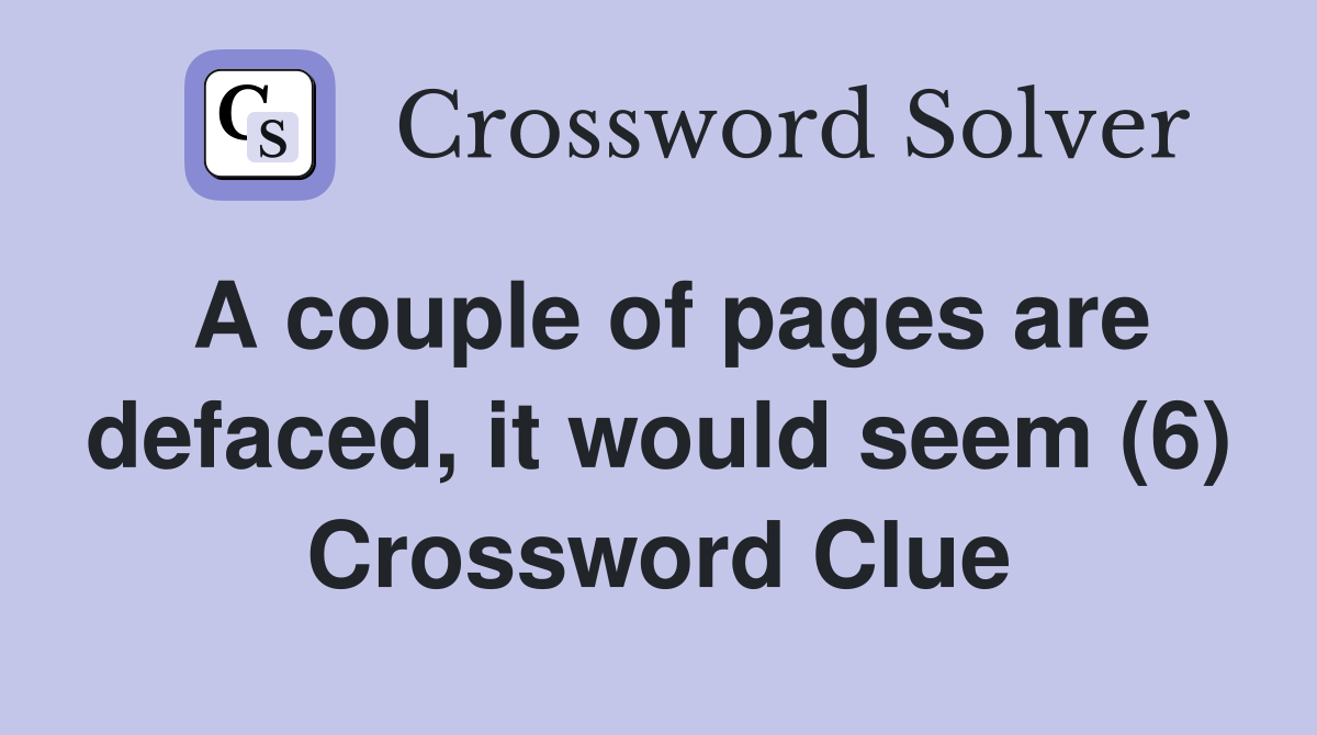A couple of pages are defaced, it would seem (6) Crossword Clue