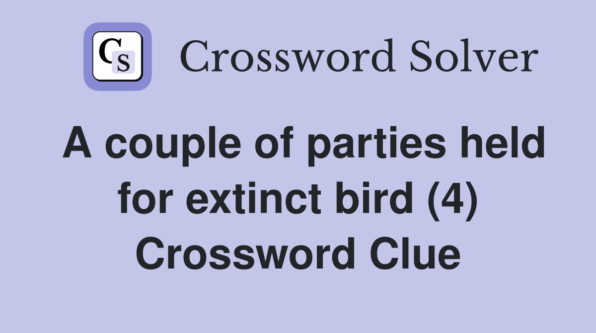 A couple of parties held for extinct bird (4) Crossword Clue