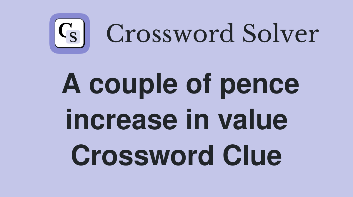 A couple of pence increase in value Crossword Clue