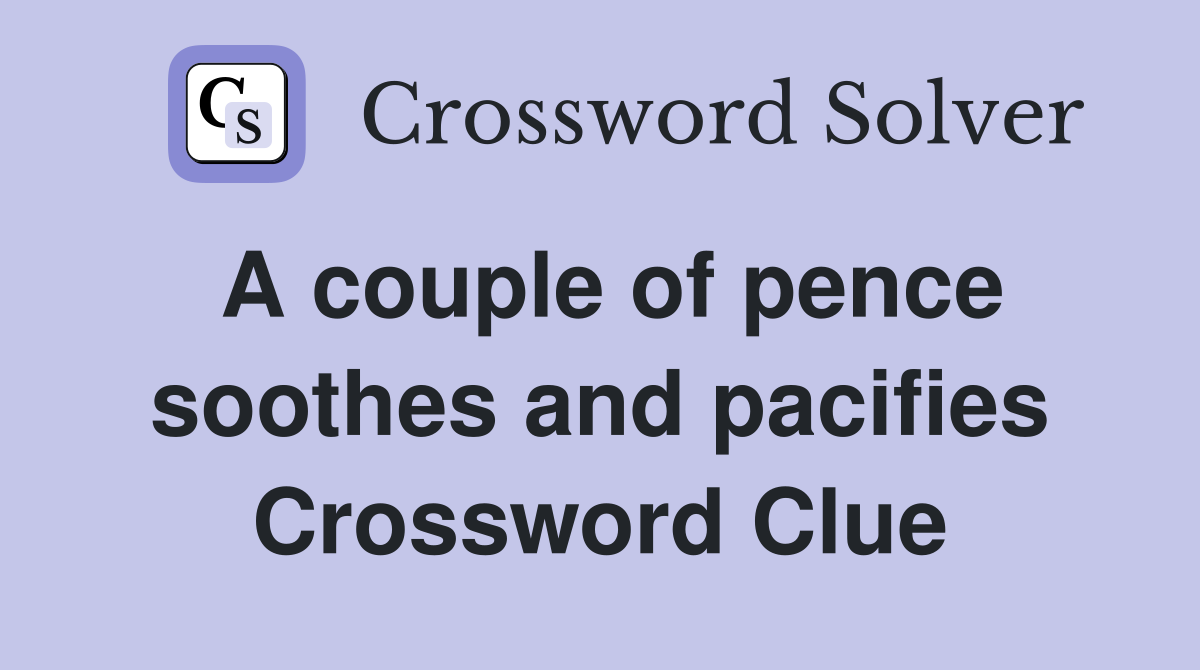 A couple of pence soothes and pacifies Crossword Clue