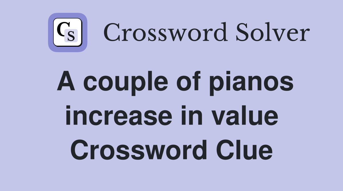 A couple of pianos increase in value Crossword Clue
