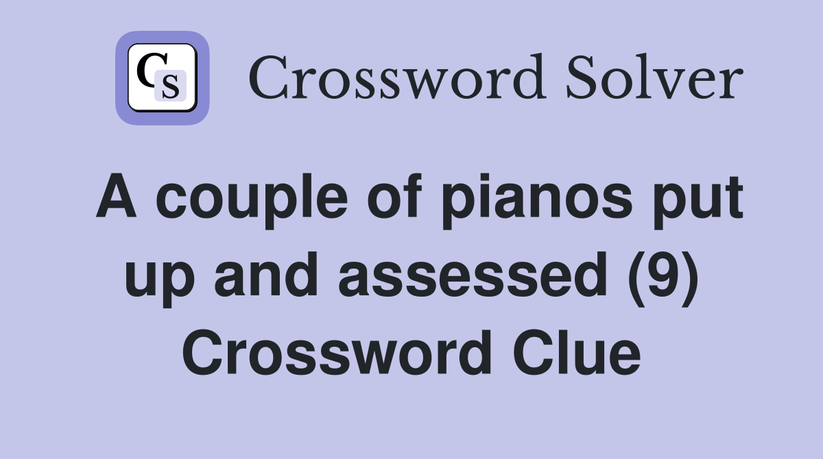 A couple of pianos put up and assessed (9) Crossword Clue