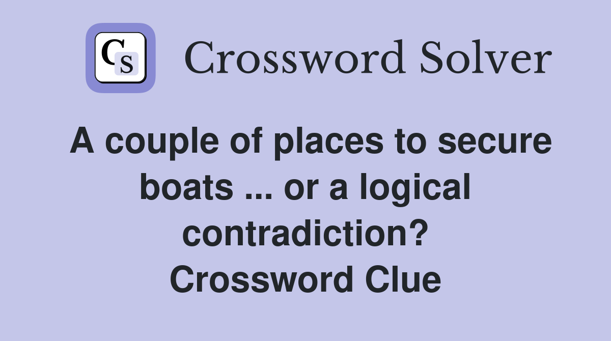 A couple of places to secure boats ... or a logical contradiction? Crossword Clue