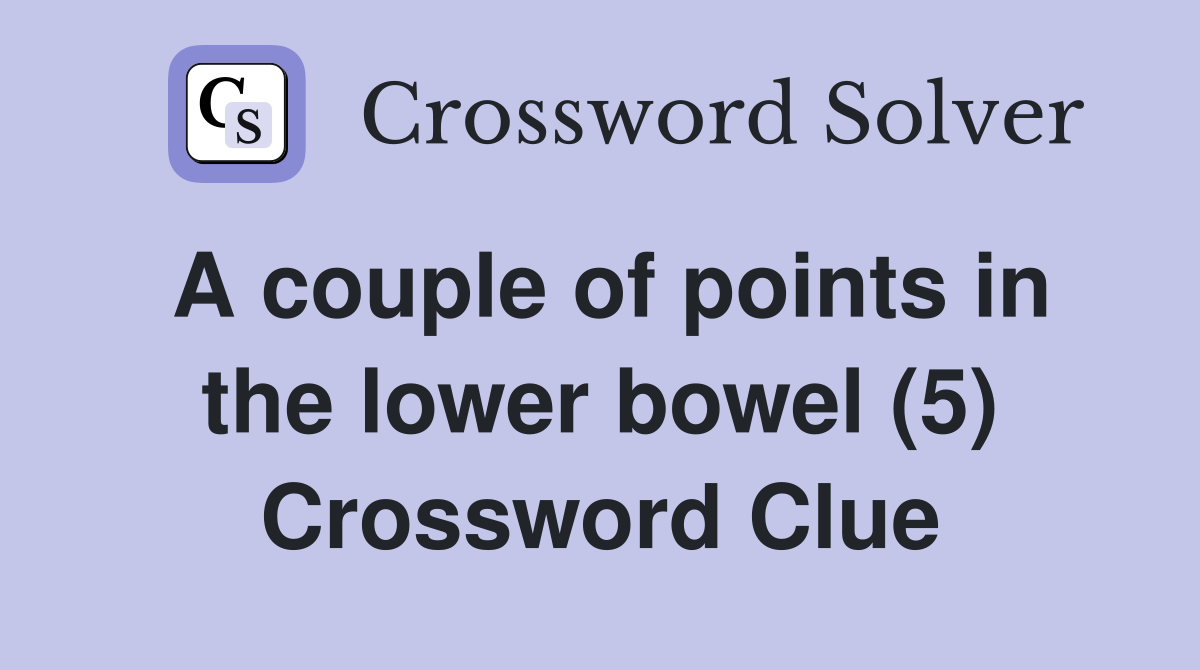 A couple of points in the lower bowel (5) Crossword Clue