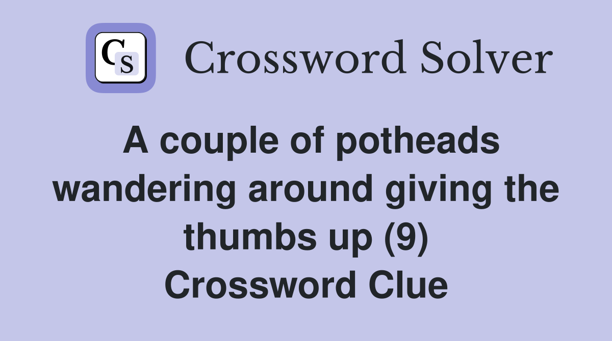 A couple of potheads wandering around giving the thumbs up (9) Crossword Clue