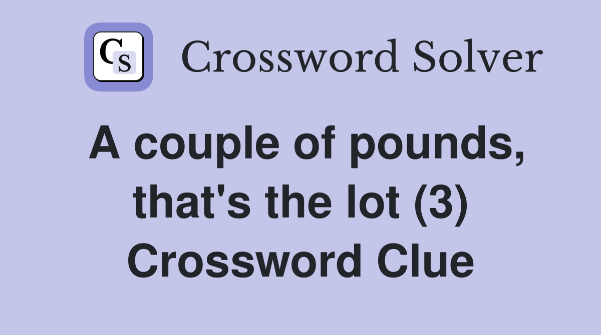 A couple of pounds, that's the lot (3) Crossword Clue