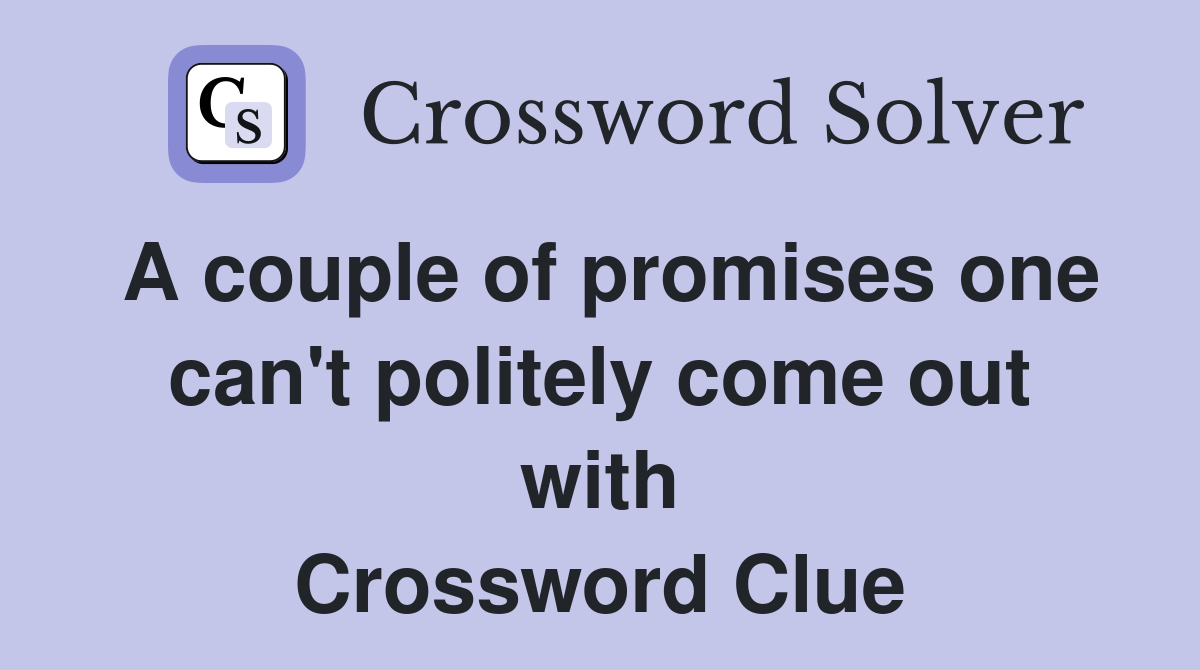 A couple of promises one can't politely come out with Crossword Clue