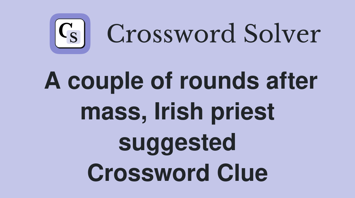 A couple of rounds after mass, Irish priest suggested Crossword Clue