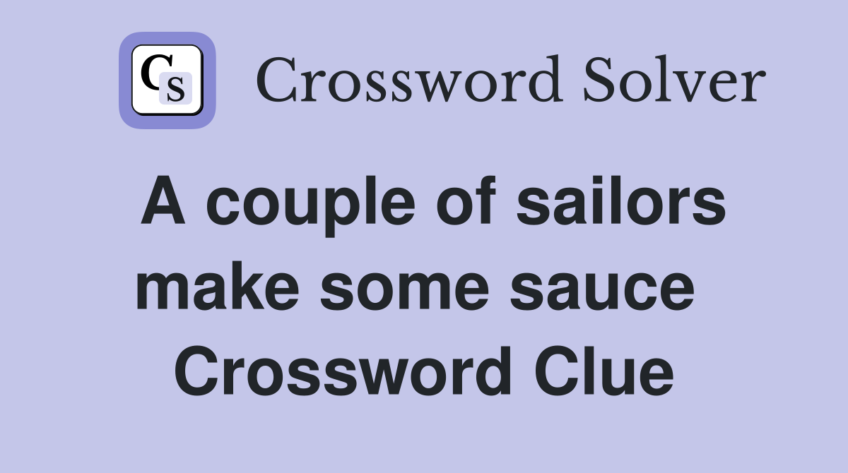 A couple of sailors make some sauce  Crossword Clue
