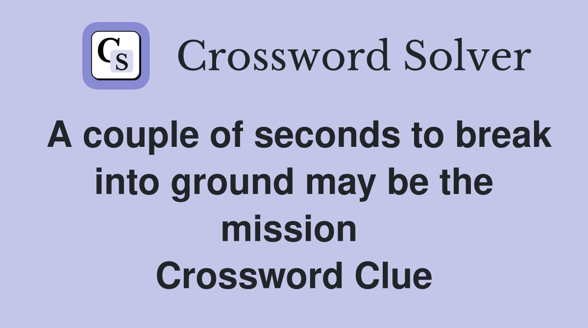 A couple of seconds to break into ground may be the mission  Crossword Clue