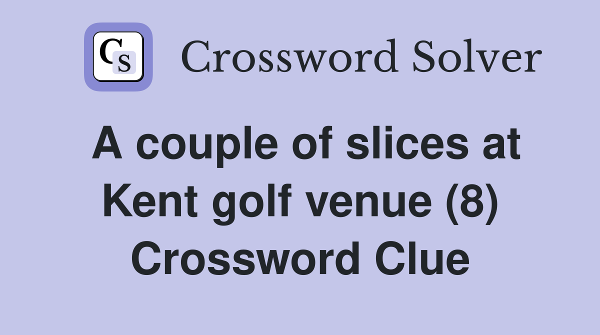 A couple of slices at Kent golf venue (8) Crossword Clue