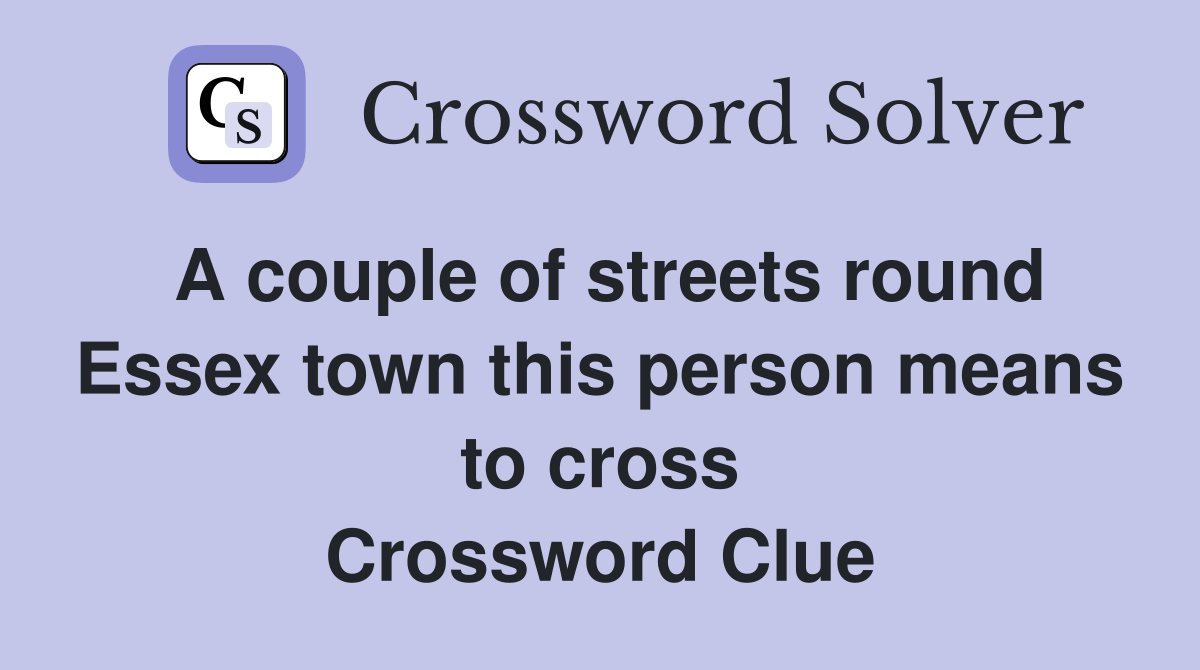 A couple of streets round Essex town this person means to cross Crossword Clue