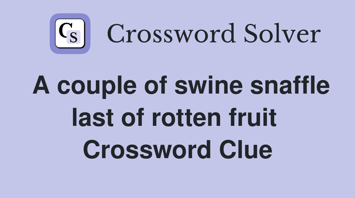 A couple of swine snaffle last of rotten fruit  Crossword Clue