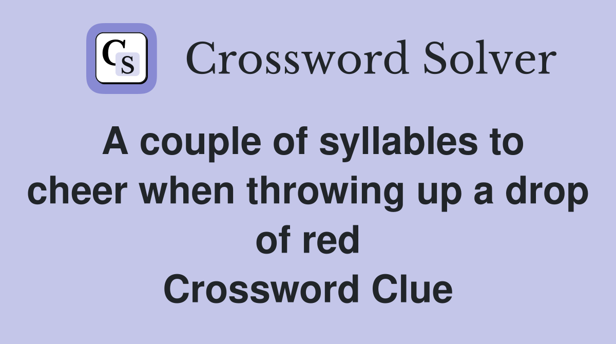 A couple of syllables to cheer when throwing up a drop of red Crossword Clue