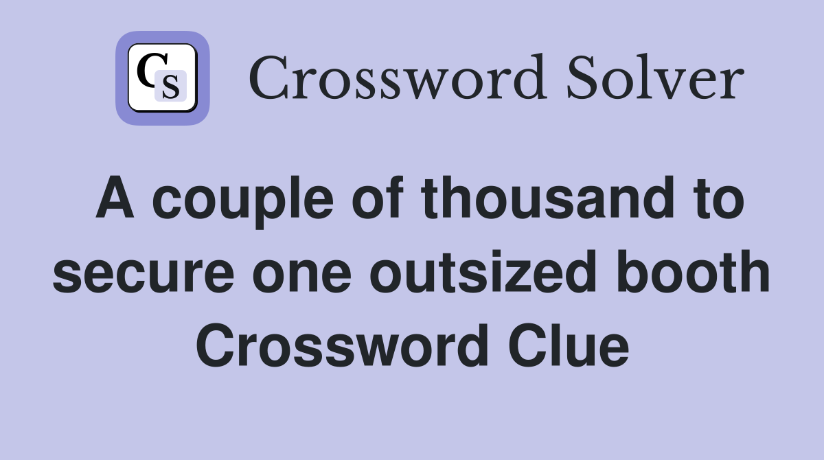 A couple of thousand to secure one outsized booth Crossword Clue