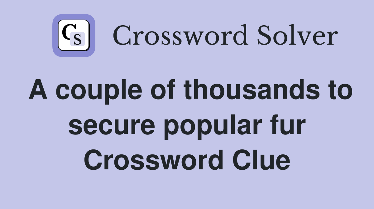 A couple of thousands to secure popular fur Crossword Clue