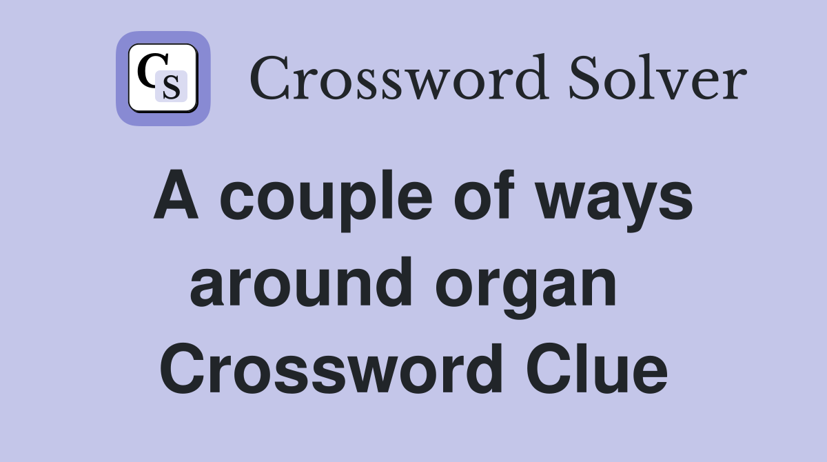 A couple of ways around organ  Crossword Clue