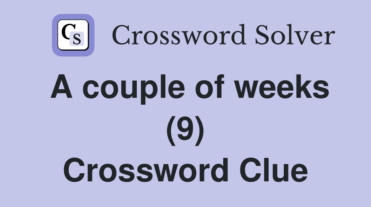 A couple of weeks (9) Crossword Clue