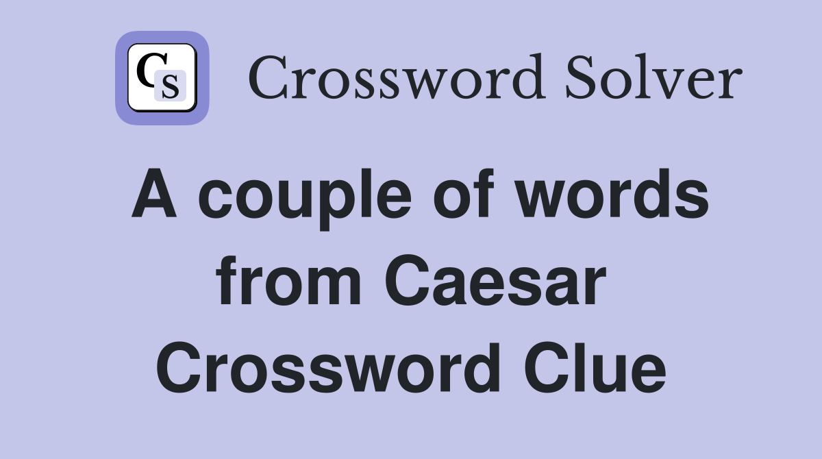 A couple of words from Caesar Crossword Clue