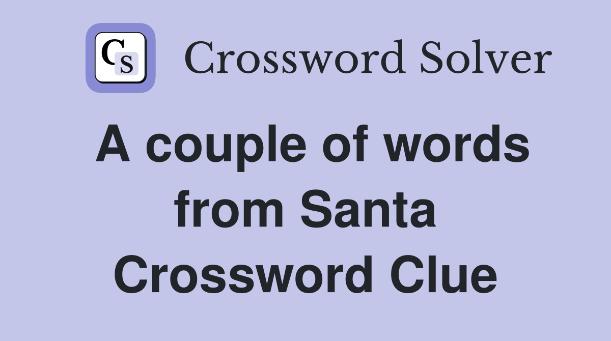 A couple of words from Santa Crossword Clue