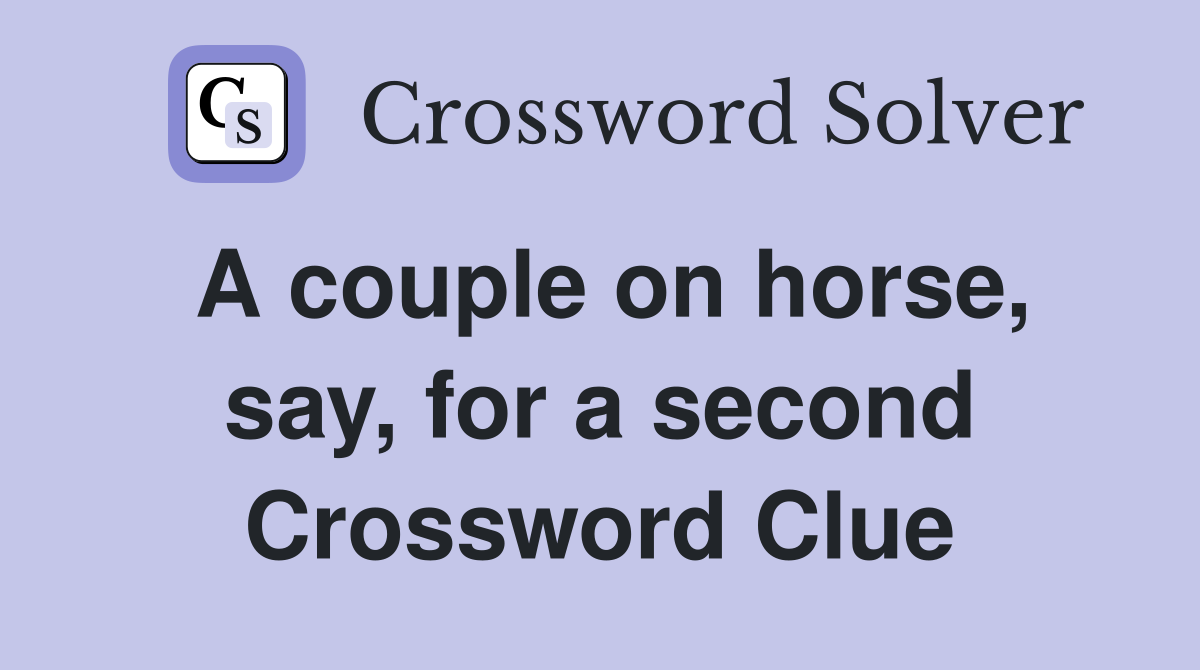 A couple on horse, say, for a second Crossword Clue