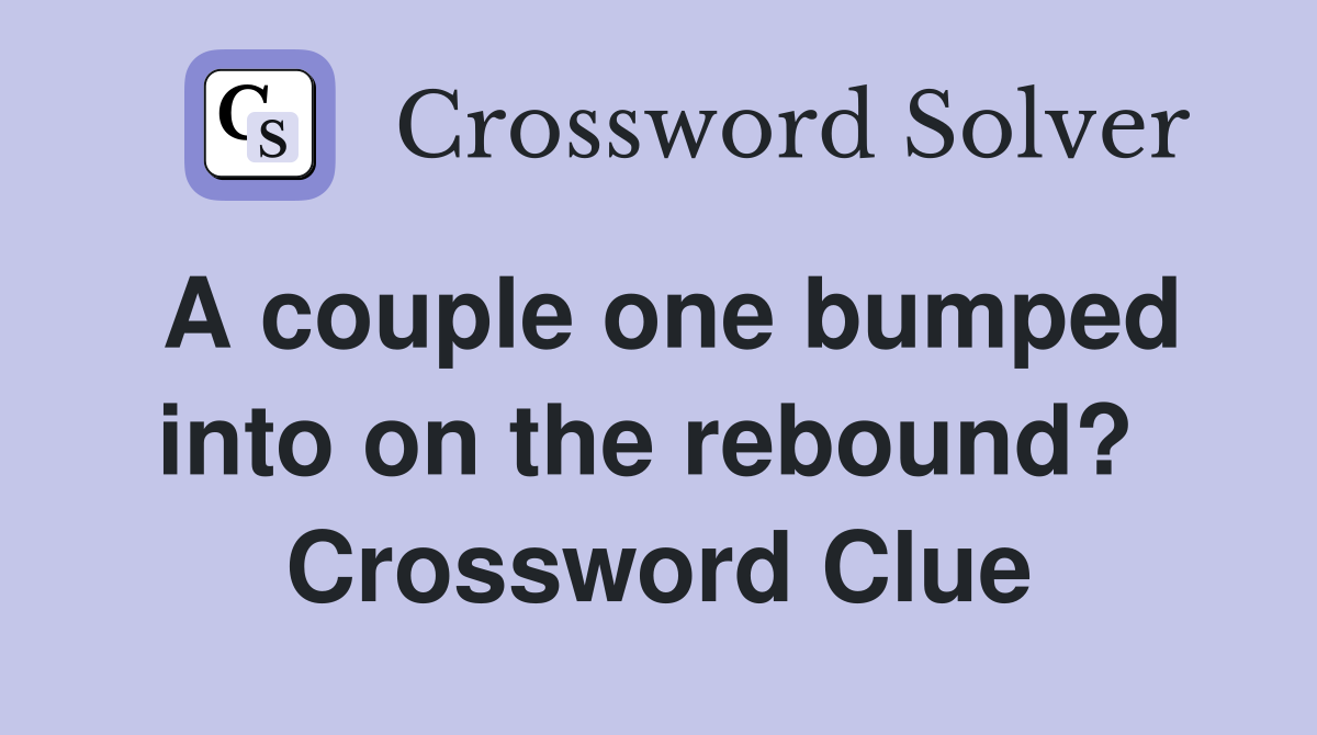 A couple one bumped into on the rebound?  Crossword Clue