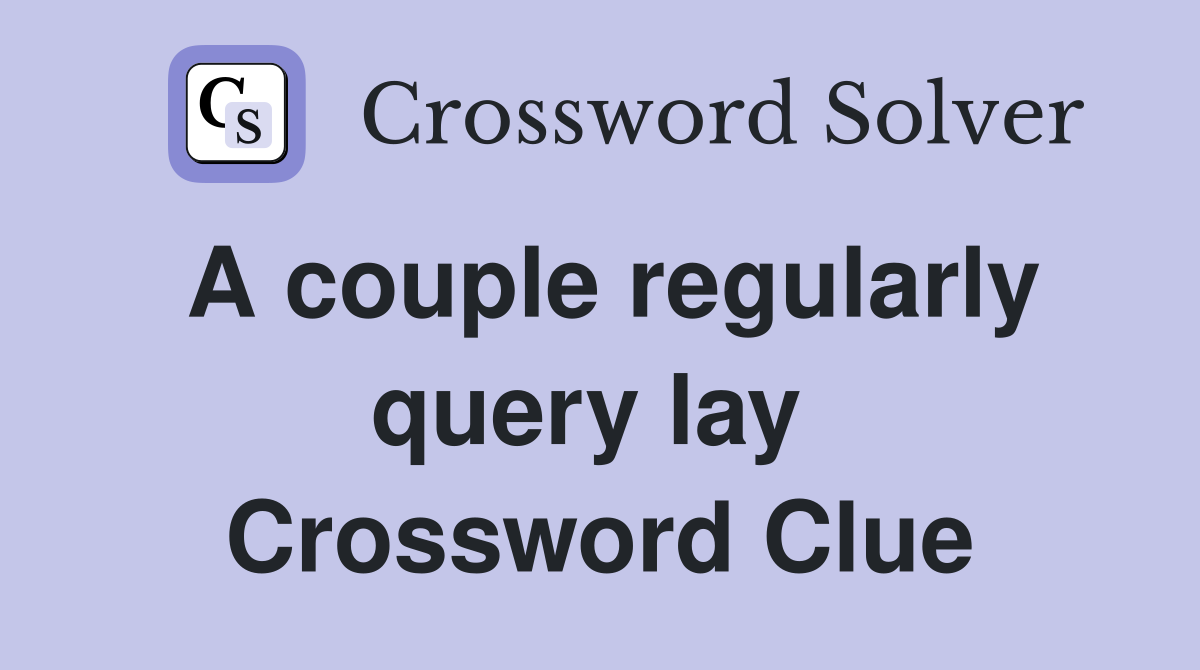 A couple regularly query lay  Crossword Clue