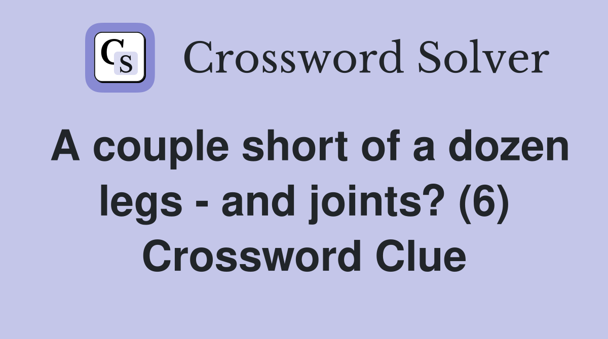 A couple short of a dozen legs - and joints? (6) Crossword Clue