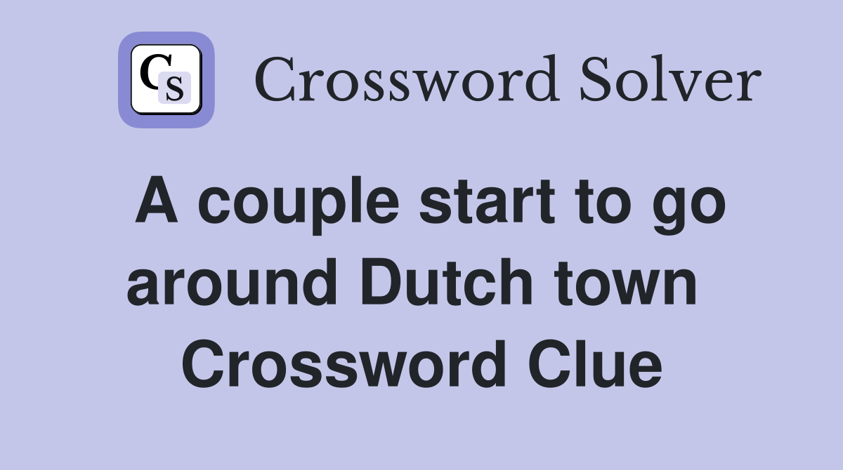 A couple start to go around Dutch town  Crossword Clue