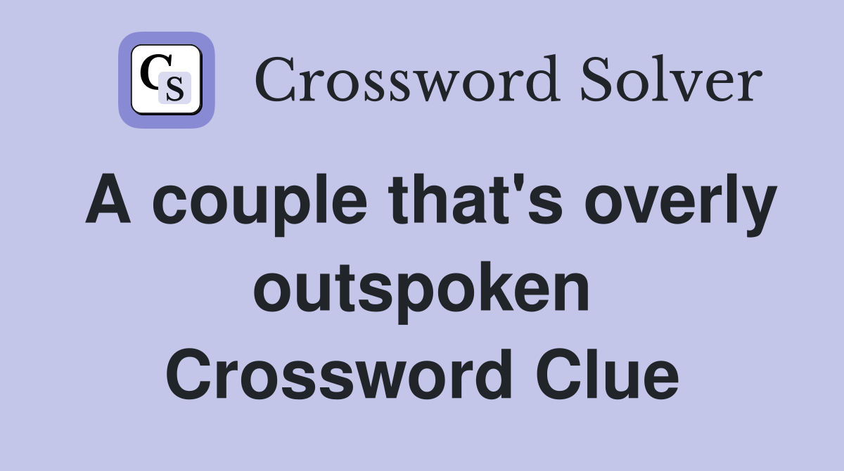 A couple that's overly outspoken Crossword Clue