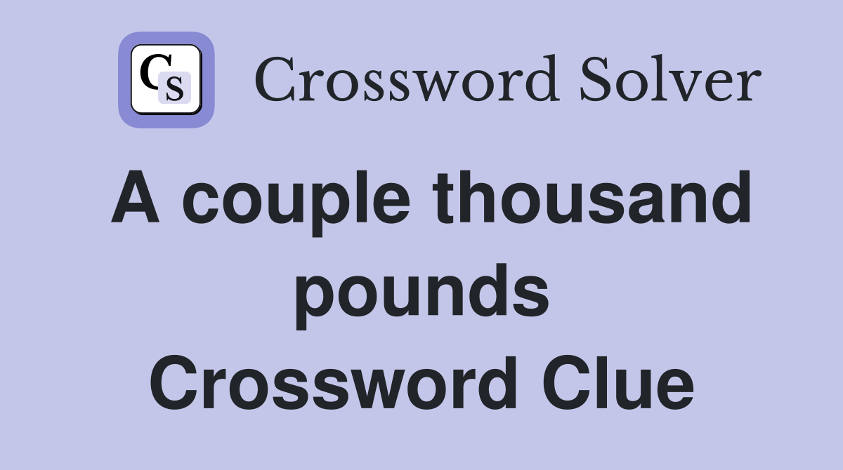 A couple thousand pounds Crossword Clue