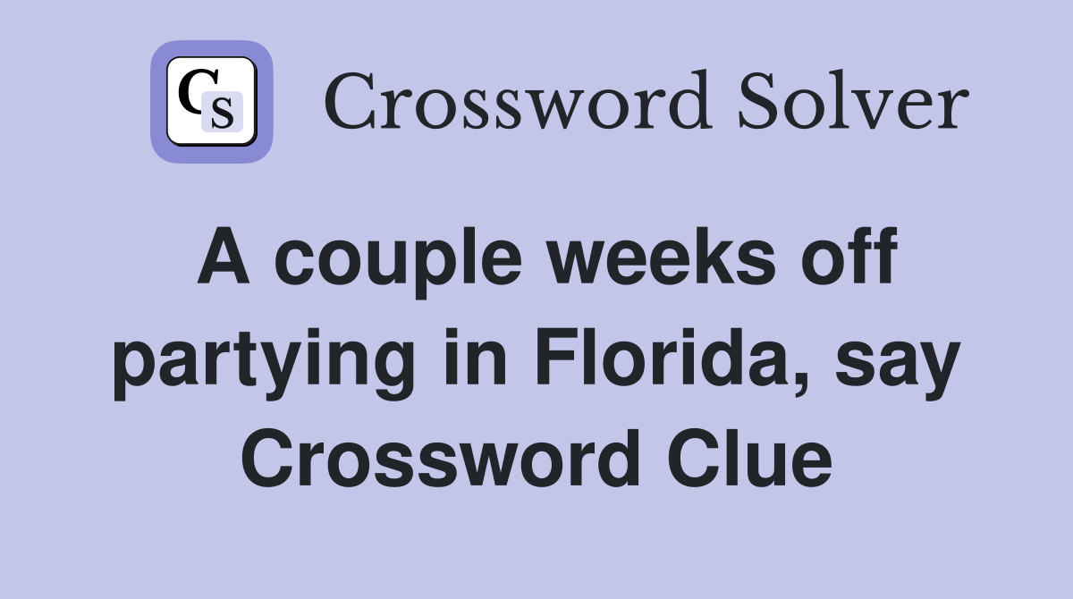A couple weeks off partying in Florida, say Crossword Clue