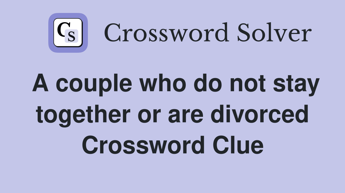 A couple who do not stay together or are divorced Crossword Clue