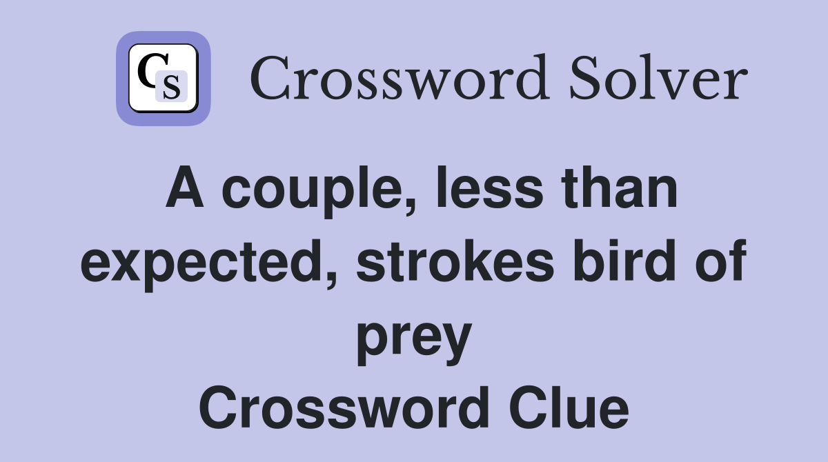 A couple, less than expected, strokes bird of prey Crossword Clue