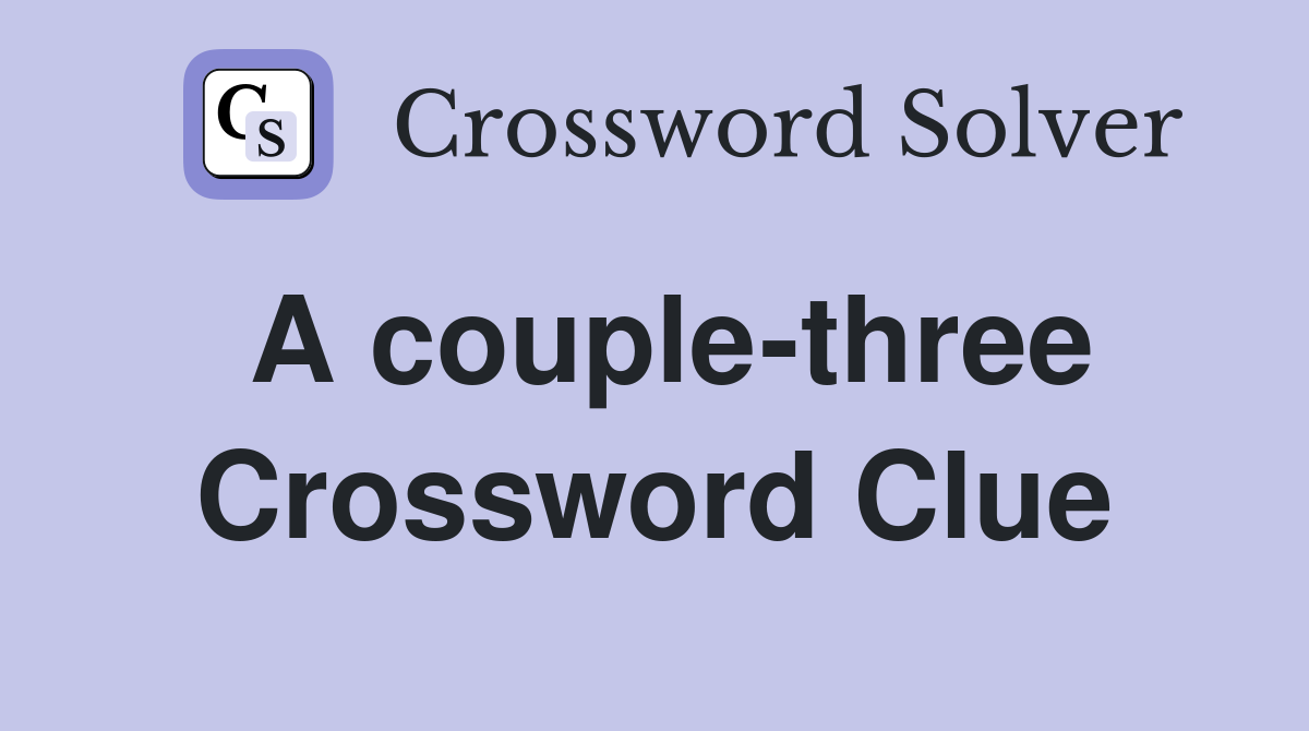 A couple-three Crossword Clue