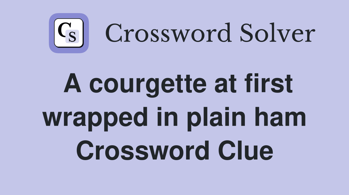 A courgette at first wrapped in plain ham Crossword Clue