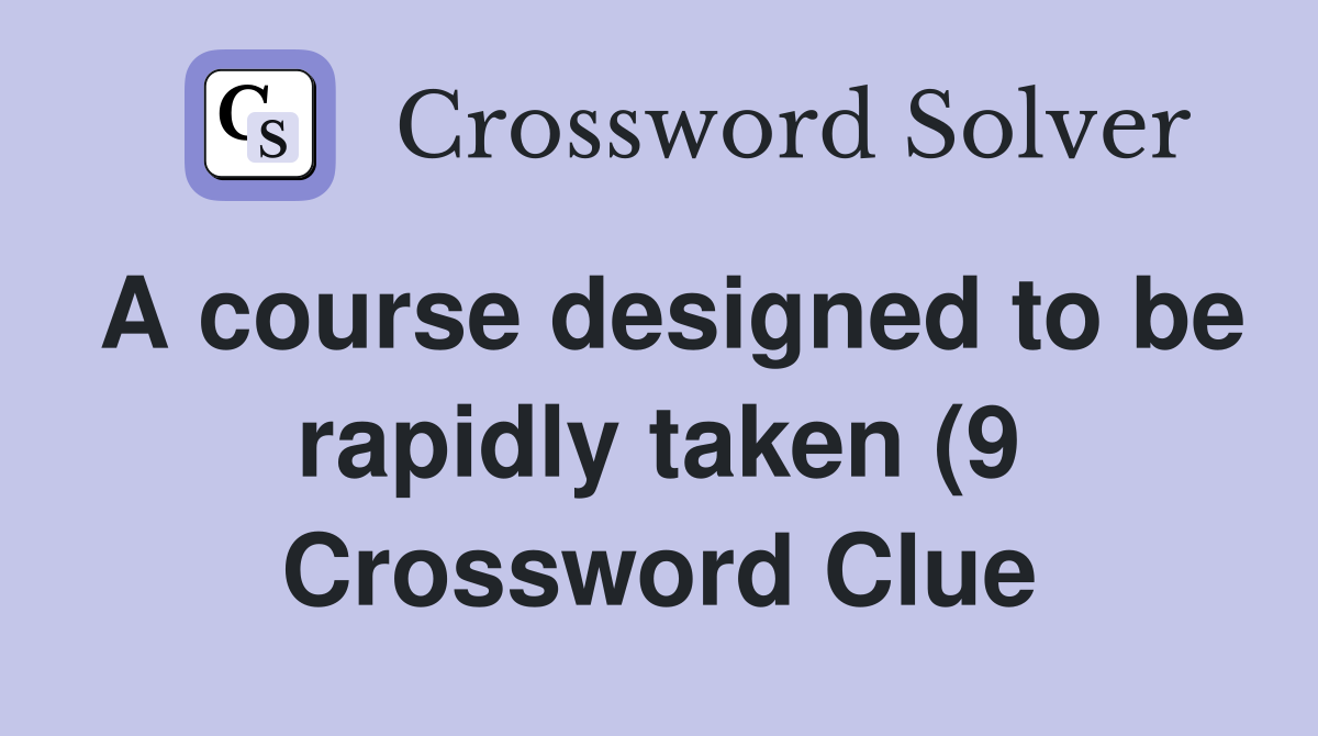 A course designed to be rapidly taken (9) Crossword Clue Answers A course designed to be rapidly taken (9) Crossword Clue Answers