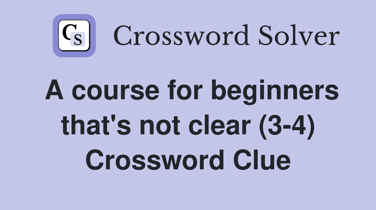 A course for beginners that's not clear (3-4) Crossword Clue