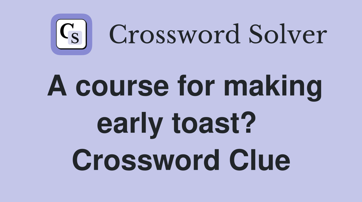 A course for making early toast?  Crossword Clue