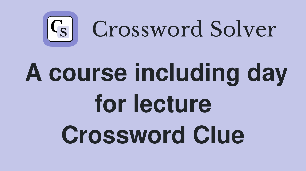 A course including day for lecture Crossword Clue