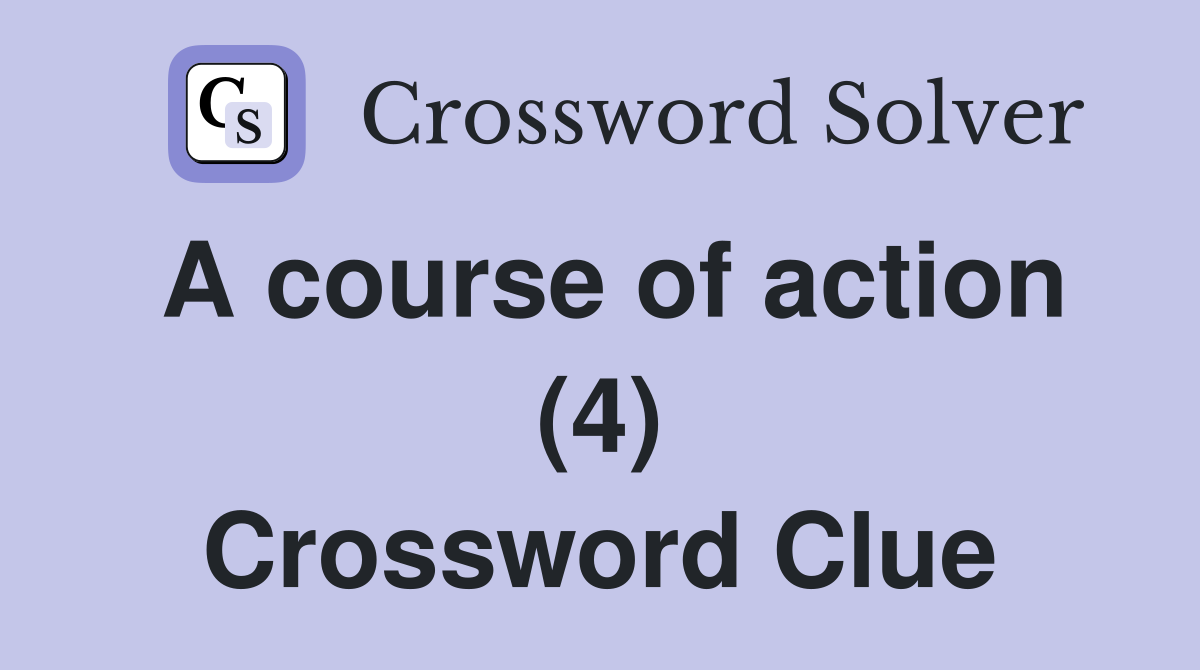 A course of action (4) Crossword Clue